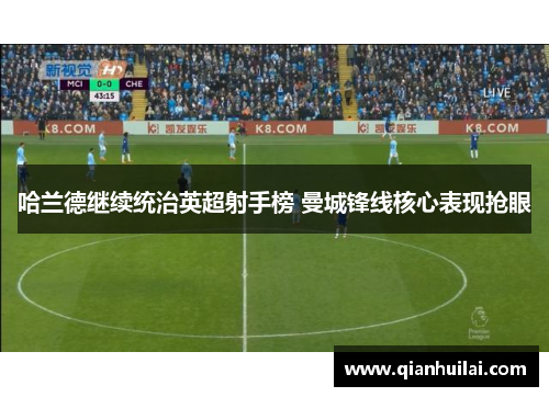 哈兰德继续统治英超射手榜 曼城锋线核心表现抢眼